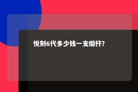 悦刻6代多少钱一支烟杆	？ 